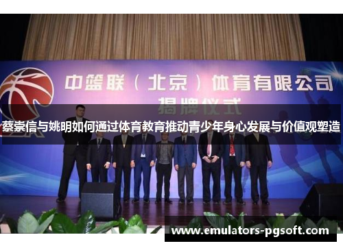 蔡崇信与姚明如何通过体育教育推动青少年身心发展与价值观塑造