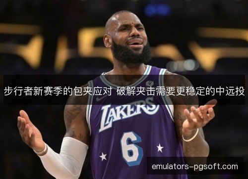 步行者新赛季的包夹应对 破解夹击需要更稳定的中远投